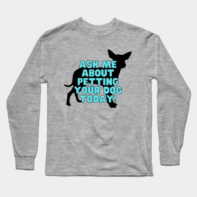 Ask me about petting your dog Long Sleeve T-Shirt by Popish Culture